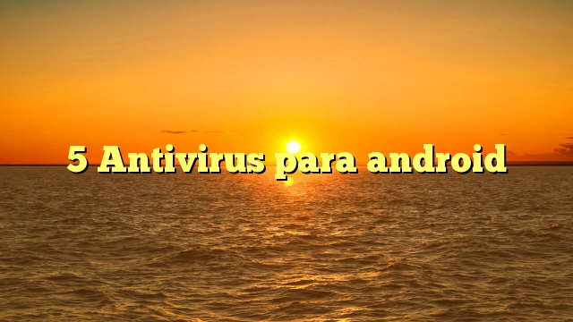 5 Antivirus para android