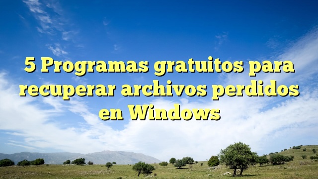 5 Programas gratuitos para recuperar archivos perdidos en Windows