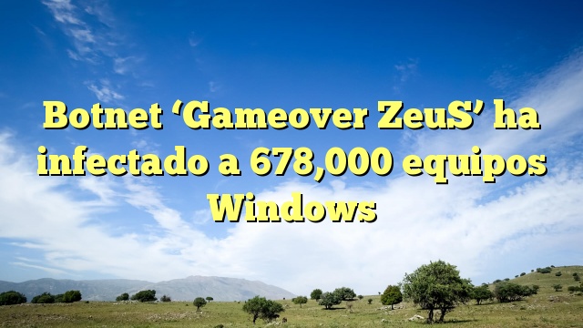 Botnet ‘Gameover ZeuS’ ha infectado a 678,000 equipos Windows