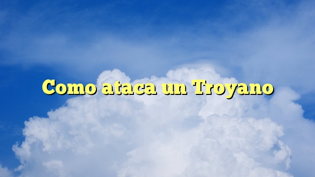 Como ataca un Troyano