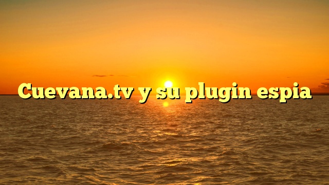 Cuevana.tv y su plugin espia