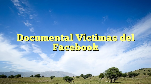 Documental Victimas del Facebook