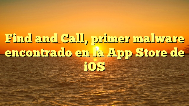 Find and Call, primer malware encontrado en la App Store de iOS