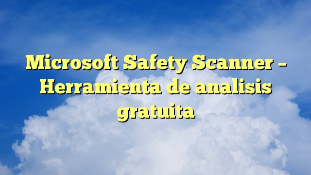 Microsoft Safety Scanner – Herramienta de analisis gratuita