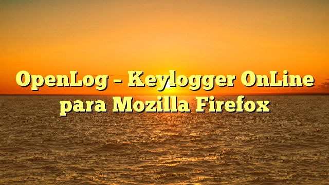 OpenLog – Keylogger OnLine para Mozilla Firefox