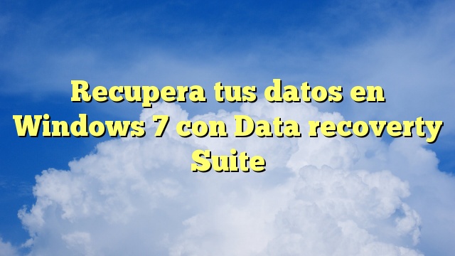 Recupera tus datos en Windows 7 con Data recoverty Suite