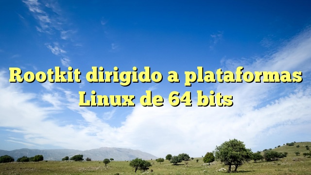 Rootkit dirigido a plataformas Linux de 64 bits