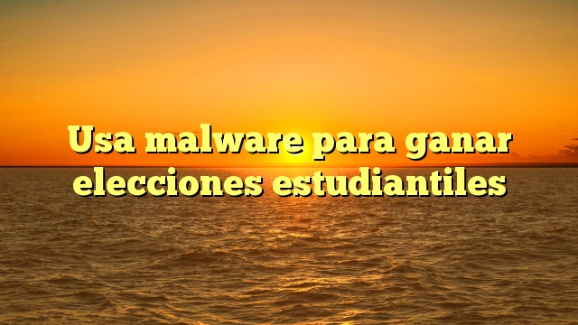 Usa malware para ganar elecciones estudiantiles